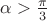 $\alpha>\frac{\pi}{3}$