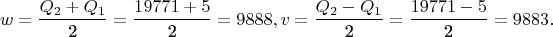 $$w = \frac{{Q_2  + Q_1 }}{{\text{2}}} = \frac{{19771 + 5}}
{{\text{2}}} = 9888,v = \frac{{Q_2  - Q_1 }}{{\text{2}}} = \frac{{19771 - 5}}{{\text{2}}} = 9883.$$