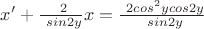 $x' + \frac {\ 2} {\ sin2y} x = \frac {\ 2cos^2 y cos2y} {\ sin2y}$