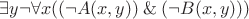 $ \exists y \neg\forall x ((\neg  A(x,y) ) \mathbin{\&} (\neg  B(x,y))) $