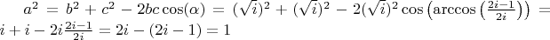 $ a^2 = b^2+c^2-2bc \cos(\alpha) = (\sqrt{i})^2 + (\sqrt{i})^2 - 2 (\sqrt{i})^2 \cos\left(\arccos \left(\frac{2i-1}{2i}\right)\right) = i+i-2i\frac{2i-1}{2i} = 2i-(2i-1)=1$