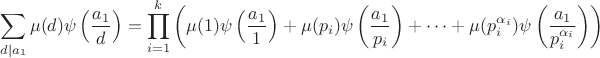 $$\sum \limits_{d\mid a_1}\mu(d)\psi\left(\dfrac{a_1}{d}\right)=\prod \limits_{i=1}^{k}\left(\mu(1)\psi\left(\frac{a_1}{1}\right)+\mu(p_i)\psi\left(\frac{a_1}{p_i}\right)+\dots+\mu(p_i^{\alpha_i})\psi\left(\frac{a_1}{p_i^{\alpha_i}}\right)\right)$$