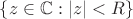 $\{z\in\mathbb{C}: |z|<R\}$