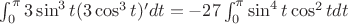 $\int_0^{\pi}3\sin^3t(3\cos^3t)'dt=-27\int_0^{\pi}\sin^4t \cos^2t dt$