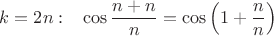 $k=2n:\;\;\;\cos\dfrac{n+n}{n}=\cos\left({1+\dfrac{n}{n}}\right)$