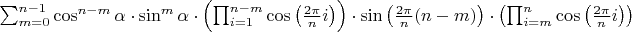 $\sum _{ m=0 }^{ n-1 }{ \cos ^{ n-m }{ \alpha \cdot \sin ^{ m }{ \alpha \cdot \left( \prod _{ i=1 }^{ n-m }{ \cos { \left( \frac { 2\pi  }{ n } i \right)  }  }  \right)  } \cdot \sin { \left( \frac { 2\pi  }{ n } (n-m) \right) \cdot \left( \prod _{ i=m }^{ n }{ \cos { \left( \frac { 2\pi  }{ n } i \right)  }  }  \right)  }  }  } $