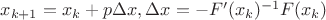 $x_{k+1}=x_{k}+p\Delta{}x, \Delta{}x=-F'(x_{k})^{-1}F(x_{k})$ $x_{k+1}=x_{k}+p\Delta{}x, \Delta{}x=-F'(x_{k})^{-1}F(x_{k})$
