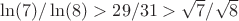 \ln(7)/\ln(8)>29/31>\sqrt{7}/\sqrt{8}