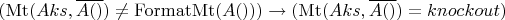 $(  \operatorname{Mt}(Aks, \overline{A()}) \ne \operatorname{FormatMt}(A())  ) \to (  \operatorname{Mt}(Aks, \overline{A()}) = knockout  )$