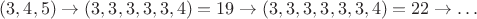 $(3,4,5) \to (3,3,3,3,3,4)=19 \to (3,3,3,3,3,3,4)=22 \to \ldots$