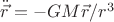 $\ddot{\vec r}=-GM\vec r/r^3$ $\ddot{\vec r}=-GM\vec r/r^3$