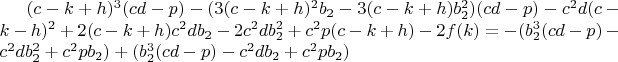 $(c-k+h)^3(cd-p)-(3(c-k+h)^2b_2-3(c-k+h)b_2^2)(cd-p)-c^2d(c-k-h)^2+2(c-k+h)c^2db_2-2c^2db_2^2+c^2p(c-k+h)-2f(k)=-(b_2^3(cd-p)-c^2db_2^2+c^2pb_2)+(b_2^3(cd-p)-c^2db_2+c^2pb_2)$