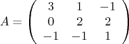 \[
A = \left( {\begin{array}{*{20}c}
   3 & 1 & { - 1}  \\
   0 & 2 & 2  \\
   { - 1} & { - 1} & 1  \\

 \end{array} } \right)
\]