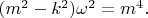 $(m^2-k^2)\omega^2=m^4.$