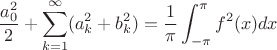 $$
\frac{a^2_0}{2}+\sum\limits_{k=1}^\infty (a_k^2+b_k^2)=\frac{1}{\pi}\int_{-\pi}^\pi f^2(x) dx
$$