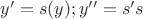 $y'=s(y);  y''=s's$