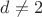 $d \not = 2$ $d \not = 2$