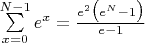 $\sum \limits_{x=0}^{N-1} e^x=\frac{e^2 \big (e^N-1 \big )}{e-1}$