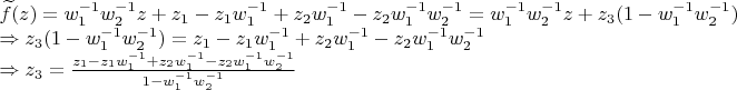 $\[\begin{array}{l}
\widetilde f(z) = w_1^{ - 1}w_2^{ - 1}z + {z_1} - {z_1}w_1^{ - 1} + {z_2}w_1^{ - 1} - {z_2}w_1^{ - 1}w_2^{ - 1} = w_1^{ - 1}w_2^{ - 1}z + {z_3}(1 - w_1^{ - 1}w_2^{ - 1})\\
 \Rightarrow {z_3}(1 - w_1^{ - 1}w_2^{ - 1}) = {z_1} - {z_1}w_1^{ - 1} + {z_2}w_1^{ - 1} - {z_2}w_1^{ - 1}w_2^{ - 1}\\
 \Rightarrow {z_3} = \frac{{{z_1} - {z_1}w_1^{ - 1} + {z_2}w_1^{ - 1} - {z_2}w_1^{ - 1}w_2^{ - 1}}}{{1 - w_1^{ - 1}w_2^{ - 1}}}
\end{array}\]$
