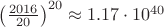 $\left(\frac{2016}{20}\right)^{20} \approx 1.17\cdot 10^{40}$