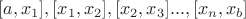 $ [a, x_{1}], [x_{1}, x_{2}], [x_{2}, x_{3}] . . . , [x_{n}, x_{b}]$