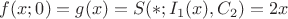 $f(x;0)=g(x)=S(*;I_{1}(x),C_{2})=2x$