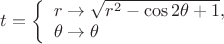 $t=
\left\{ \begin{array}{l} 
r \to \sqrt{r^2-\cos{2\theta}+1},\\ 
\theta \to \theta
\end{array} \right.
$