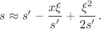 $s \approx s'-\dfrac{x \xi}{s'}+\dfrac{\xi^2}{2s'} \, .$ $s \approx s'-\dfrac{x \xi}{s'}+\dfrac{\xi^2}{2s'} \, .$