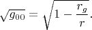 $\sqrt{g_{00}}=\sqrt{1-\dfrac{r_g}{r}}.$