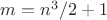 $m = n^3/2 + 1$