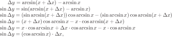 $\Delta y=\arcsin(x+\Delta x)-\arcsin x\\\sin\Delta y=\sin(\arcsin( x+\Delta x)-\arcsin x)\\\sin\Delta y=(\sin\arcsin(x+\Delta x))\cos\arcsin x-(\sin\arcsin x)\cos\arcsin(x+\Delta x)\\\sin\Delta y=(x+\Delta x)\cos\arcsin x-x\cdot\cos\arcsin(x+\Delta x)\\\sin\Delta y=x\cdot\cos\arcsin x+\Delta x\cdot\cos\arcsin x-x\cdot\cos\arcsin x\\\sin\Delta y=(\cos\arcsin x)\cdot\Delta x,$