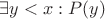 $\exists y < x: P(y)$