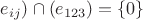 $e_{ij}) \cap (e_{123}) = \{ 0 \}$