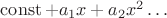 $\operatorname{const} + a_1x + a_2x^2 \dots$