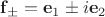 $\mathbf{f}_\pm = \mathbf{e}_1\pm i \mathbf{e}_2$