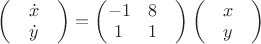 $\begin{pmatrix}
 & \dot{x} & \\
 & \dot{y} & 
\end{pmatrix}
=
\begin{pmatrix}
 -1&  8& \\
 1&  1& \\
\end{pmatrix}
\begin{pmatrix}
 &  x& \\
 & y & \\
\end{pmatrix}
$