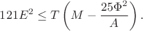 $$121E^2\le T\left(M-\frac{25\Phi^2}{A}\right).$$