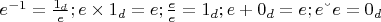 $e^{-1} = \frac {1_d} e;  e \times 1_d = e;  \frac e e = 1_d;  e + 0_d = e;  e &ndash; e = 0_d $