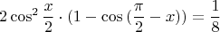 $$2\cos^2{\frac{x}{2}}\cdot(1-\cos{(\frac{\pi}{2}-x)})=\frac{1}{8}$$