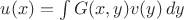 $u(x)=\int G(x,y)v(y)\,dy$