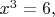 $x^3=6,$