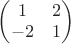 $\begin{pmatrix}
 1&2\\
 -2&1
\end{pmatrix}$