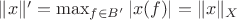 $\|x\|'=\max_{f\in B'}|x(f)|=\|x\|_X$
