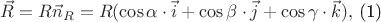 $\vec{R}=R\vec{n}_{R}=R(\cos \alpha \cdot \vec{i}+\cos \beta  \cdot \vec{j}+\cos \gamma  \cdot \vec{k}), $  (1)