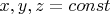 $x,y,z=const$