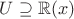 $U\supseteq {\mathbb R}(x)$ $U\supseteq {\mathbb R}(x)$