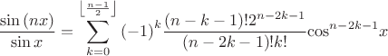 $$\frac{\sin \left( nx \right)}{\sin x}=\sum\limits_{k=0}^{\left\lfloor \frac{n-1}{2} \right\rfloor}{{{\left( -1 \right)}^{k}}\frac{\left( n-k-1 \right)!{{2}^{n-2k-1}}}{\left( n-2k-1 \right)!k!}{{\cos }^{n-2k-1}}x}$$