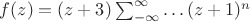 $f(z) = (z + 3) \sum_{-\infty}^\infty \ldots (z + 1)^n$