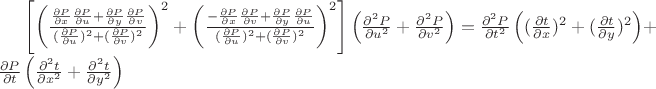 $\left[ \left(\frac{\frac{\partial P}{\partial x}\frac{\partial P}{\partial u}+\frac{\partial P}{\partial y}\frac{\partial P}{\partial v}}{(\frac{\partial P}{\partial u})^2+(\frac{\partial P}{\partial v})^2} \right)^2+ \left(\frac{-\frac{\partial P}{\partial x}\frac{\partial P}{\partial v}+\frac{\partial P}{\partial y}\frac{\partial P}{\partial u}}{(\frac{\partial P}{\partial u})^2+(\frac{\partial P}{\partial v})^2} \right)^2 \right] \left(\frac{\partial^2 P}{\partial u^2}+\frac{\partial^2 P}{\partial v^2} \right)=\frac{\partial^2 P}{\partial t^2} \left((\frac{\partial t}{\partial x})^2+(\frac{\partial t}{\partial y})^2 \right)+\frac{\partial P}{\partial t} \left(\frac{\partial^2 t}{\partial x^2}+\frac{\partial^2 t}{\partial y^2} \right)$