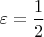 $\varepsilon=\dfrac{1}{2}$